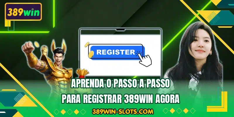 Aprenda o passo a passo para registrar 389WIN agora