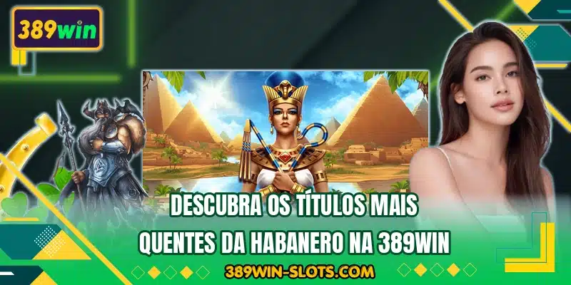 Descubra os títulos mais quentes da Habanero na 389WIN