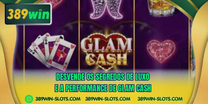 Desvende os segredos de luxo e a performance de Glam Cash