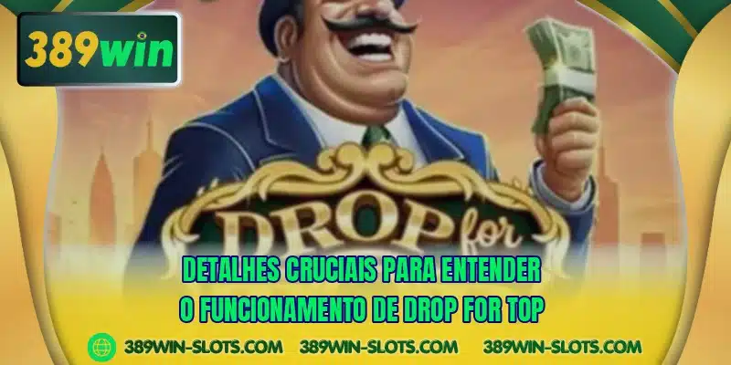 Detalhes cruciais para entender o funcionamento de Drop for Top
