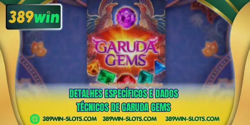 Detalhes específicos e dados técnicos de Garuda Gems