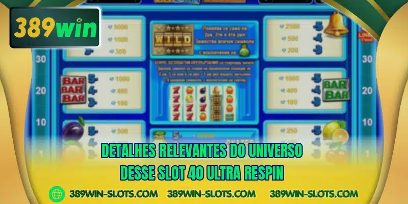 Detalhes relevantes do universo desse slot 40 Ultra Respin