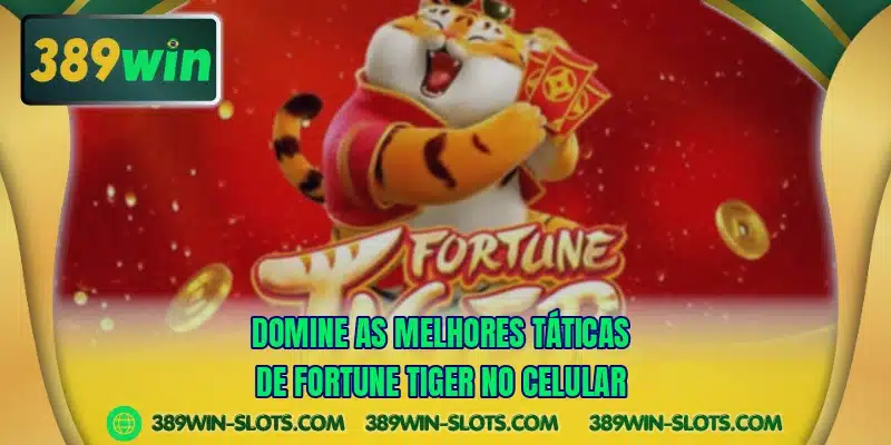 Domine as melhores táticas de Fortune Tiger no celular
