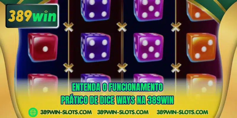 Entenda o funcionamento prático de Dice Ways na 389WIN