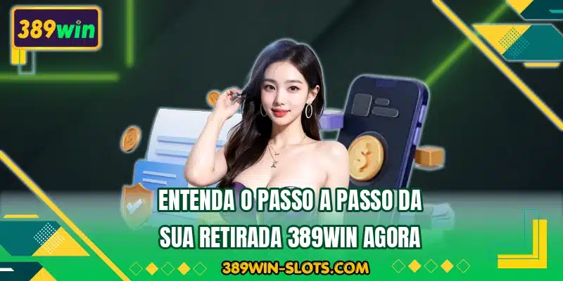 Entenda o passo a passo da sua retirada 389WIN agora