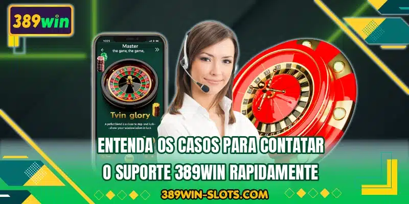 Entenda os casos para contatar o suporte 389WIN rapidamente