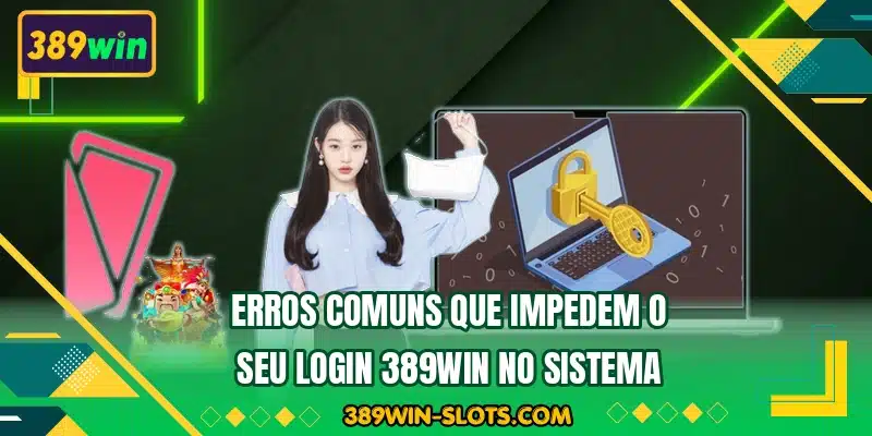 Erros comuns que impedem o seu login 389WIN no sistema