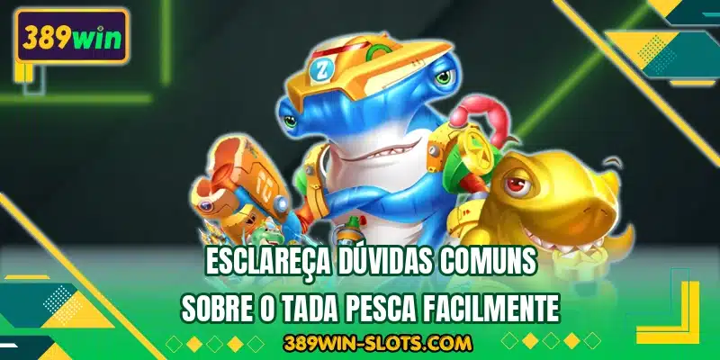 Esclareça dúvidas comuns sobre o Tada Pesca facilmente