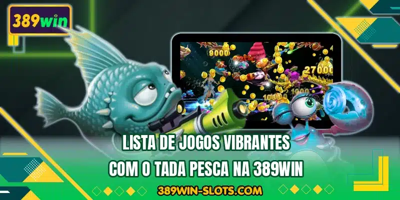 Lista de jogos vibrantes com o Tada Pesca na 389WIN