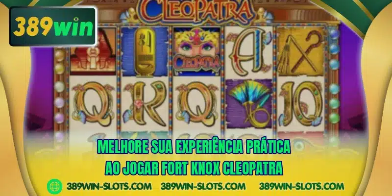 Melhore sua experiência prática ao jogar Fort Knox Cleopatra