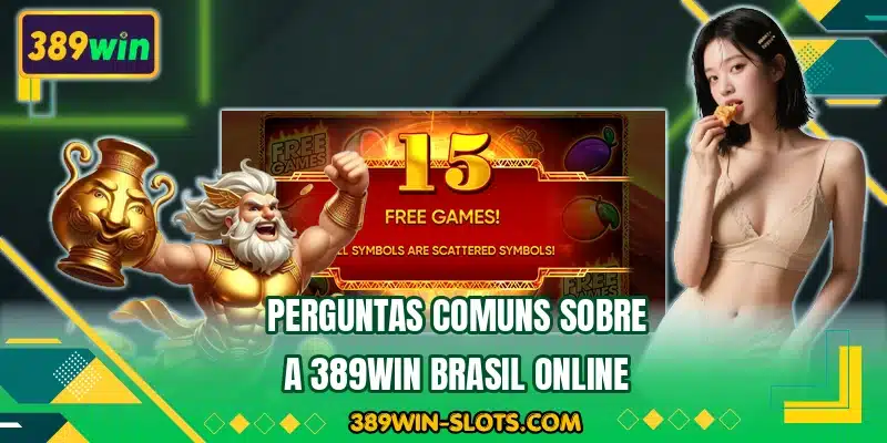 Perguntas comuns sobre a 389WIN Brasil online