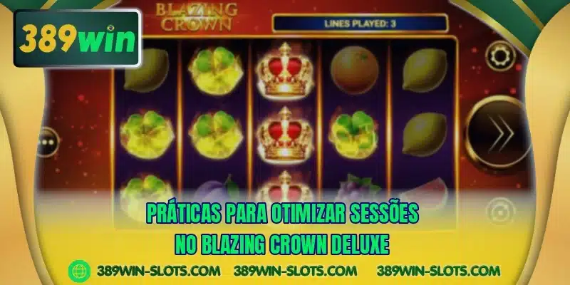Práticas para otimizar sessões no Blazing Crown Deluxe