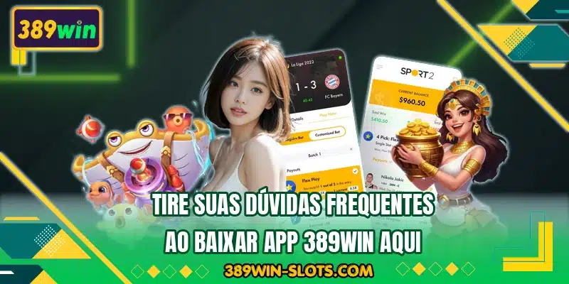Tire suas dúvidas frequentes ao baixar app 389WIN aqui