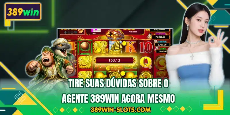 Tire suas dúvidas sobre o agente 389WIN agora mesmo