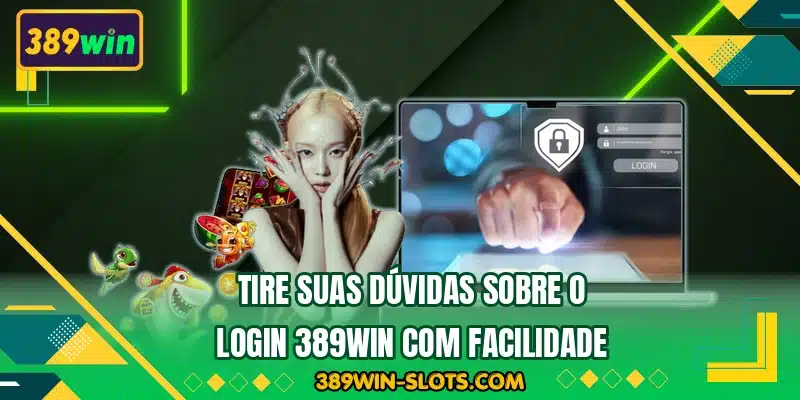 Tire suas dúvidas sobre o login 389WIN com facilidade