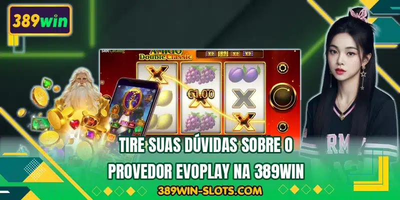 Tire suas dúvidas sobre o provedor Evoplay na 389WIN